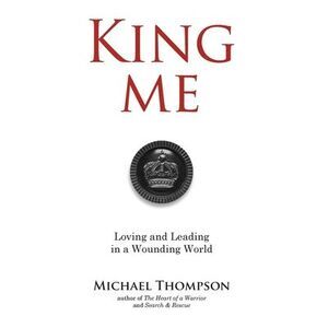 King Me: Loving and Leading in a Wounding World -- Michael Thompson